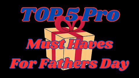 Top 5 Pro Must-Haves for Father’s Day!