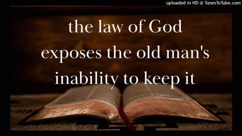 the law of God exposes the old man's inability to keep it