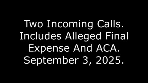 Two Incoming Calls: Includes Alleged Final Expense And ACA, September 3, 2025