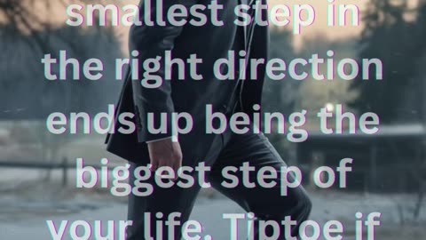 Sometimes the smallest step in the right direction ends up being the biggest step of your life