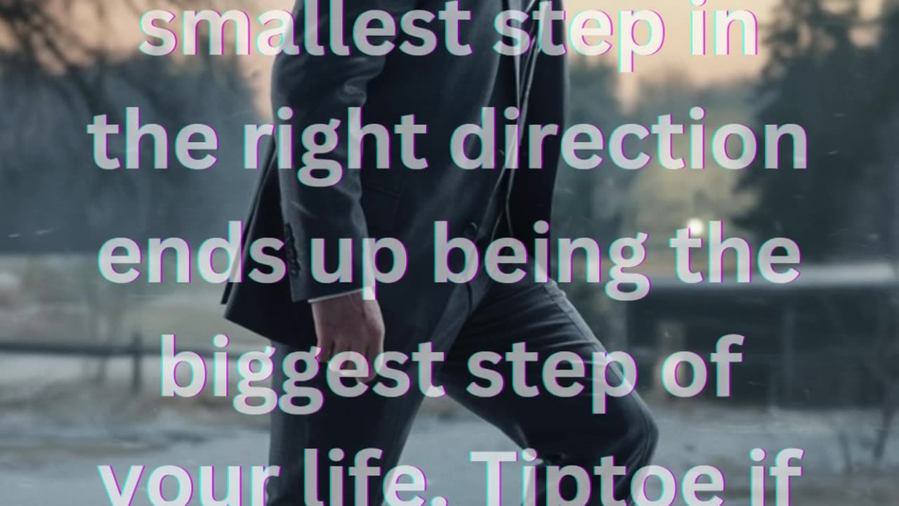 Sometimes the smallest step in the right direction ends up being the biggest step of your life