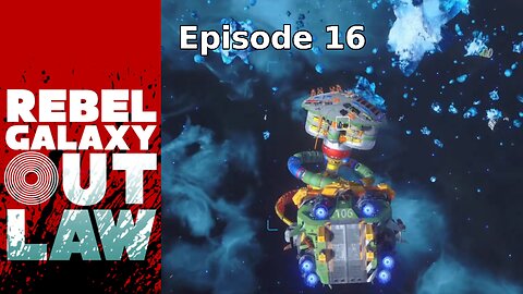 Rebel Galaxy Outlaw Ep 16