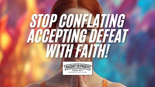 Stop Conflating Accepting Defeat With Faith!