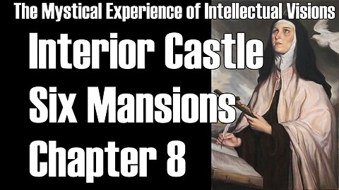 Sixth Mansions Chapter 8–The Interior Castle by St. Teresa of Avila–Intellectual Visions-TOG EP 159