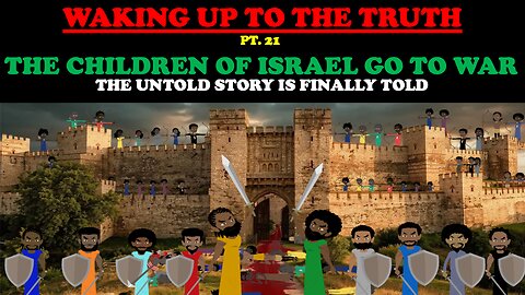 THE CHILDREN OF ISRAEL GO TO WAR! THE UNTOLD STORY IS FINALLY TOLD: WAKING UP TO THE TRUTH (PT. 21)