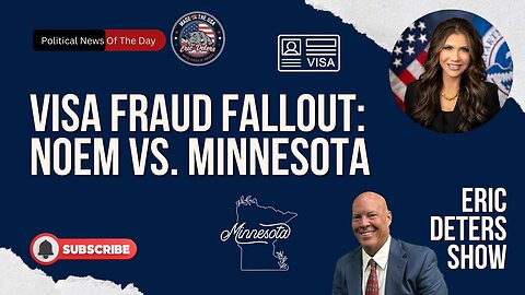 Visa Fraud Fallout: Noem Vs. Minnesota | Eric Deters Show