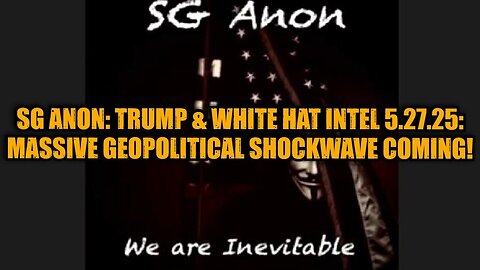 SG Anon: Trump & White Hat Intel 5.27.25 - Massive Geopolitical Shockwave Coming!
