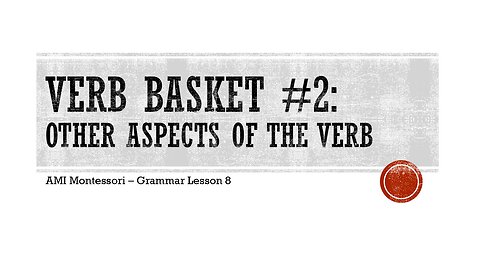 Verb Basket 2: Lesson 8 from The Function of Words (AMI Montessori) - Other Aspects of The Verb
