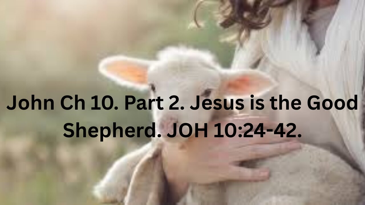 John Ch 10. Part 2. Jesus is the Good Shepherd. JOH 10:24–42.