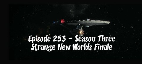 Episode 253 – Season Three Strange New Worlds Finale