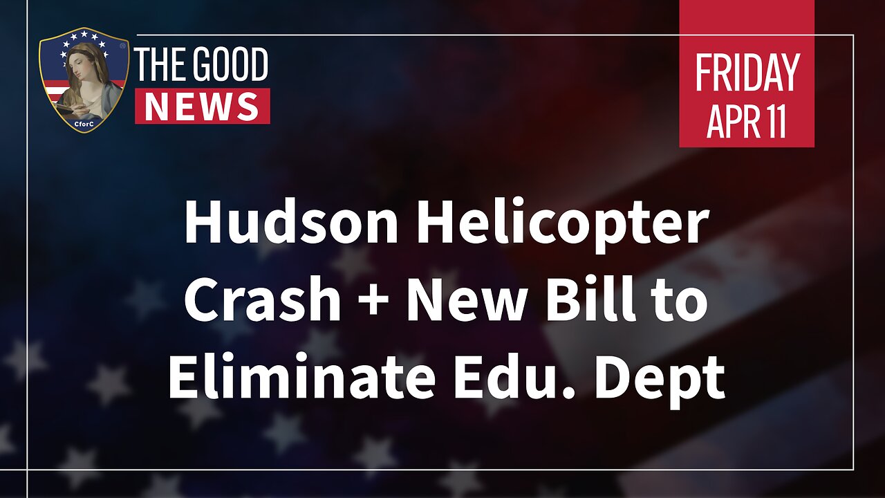 The Good News - Apr 11th, 2025: Hudson Helicopter Crash, New Bill to Eliminate Edu. Dept + More!