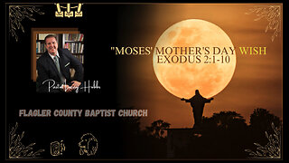Moses' Mother's Day Wish, Exodus 2: 1-10. Pastor Larry Hobbs