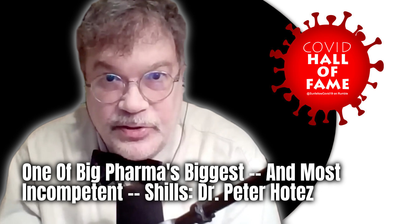 COVID HALL OF FAME: One Of Big Pharma's Biggest -- And Most Incompetent -- Shills: Dr. Peter Hotez