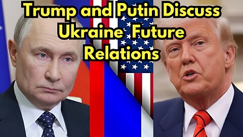 Trump and Putin Discuss Ukraine Future Relations