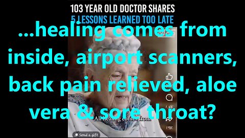 ...healing comes from inside, airport scanners, back pain relieved, aloe vera & sore throat?