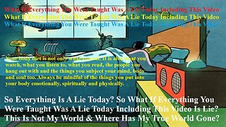 So Everything Is A Lie? What If Everything You Were Taught Was A Lie Today Including This Video?