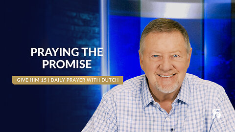 Praying the Promise | Give Him 15: Daily Prayer with Dutch | March 24, 2025