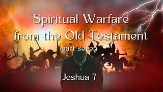 Spiritual Warfare in the Old Testament part 7 - Overcoming Failures - Joshua 7