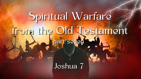 Spiritual Warfare in the Old Testament part 7 - Overcoming Failures - Joshua 7