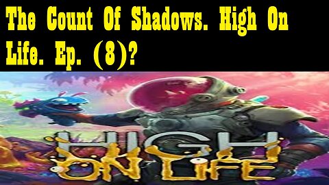The Count Of Shadows. High On Life. Ep. (8)? #highonlife