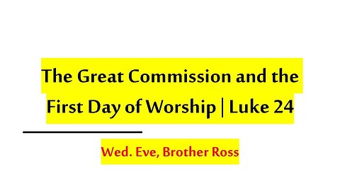 The Great Commission and the First Day of Worship | Luke 24 | Brother Ross 10.01.25 Wed. Eve.
