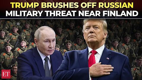 'Not Worried at all...': Trump brushes off alarming Russian military build-up near Finland border