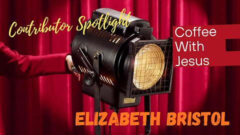 Coffee With Jesus | Contributor Spotlight: Elizabeth Bristol