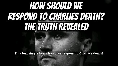 How should we respond to Charlie Kirks death? The Truth Revealed
