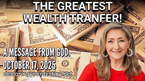 THE GREATEST WEALTH TRANSFER -A MESSAGE FROM GOD - 10/17/25