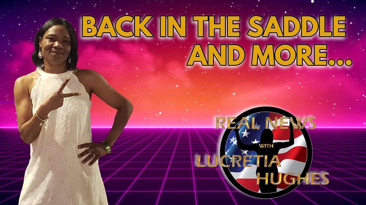 Back In The Saddle And More.... Real News with Lucretia Hughes