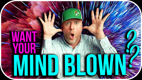DO YOU WANT YOUR MIND BLOWN??