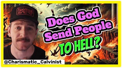 Charismatic_Calvinist ​- Does God Send People To Hell? Does Free Will Exist?