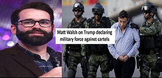 Matt Walsh on Trump to use military against cartel
