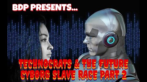 TECHNOCRATS & THE FUTURE CYBORG SLAVE RACE PART 2