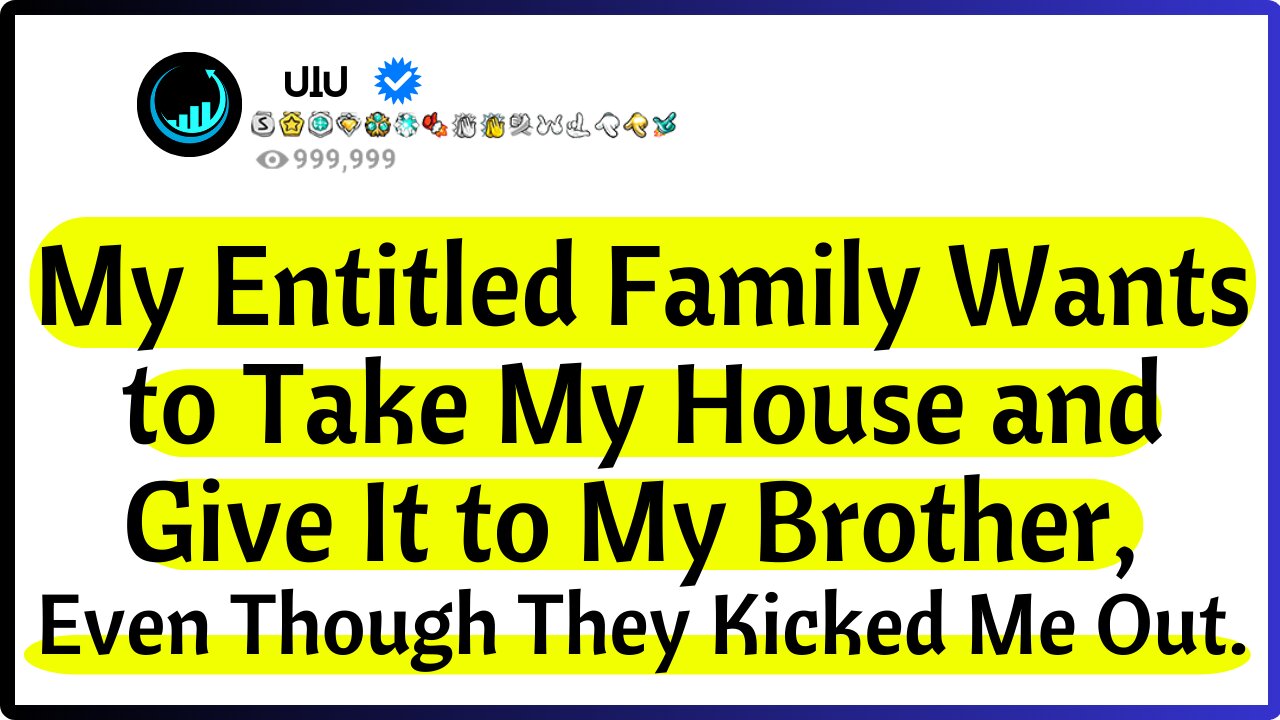 My Entitled Family Wants to Take My House and Give It to My Brother, Even Though They Kicked Me Out.