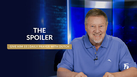 The Spoiler | Give Him 15: Daily Prayer with Dutch | May 5, 2025