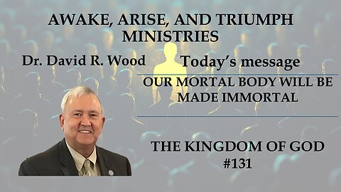 THE KINGDOM OF GOD #131 - THE MORTAL BODY WILL BE MADE IMMORTAL