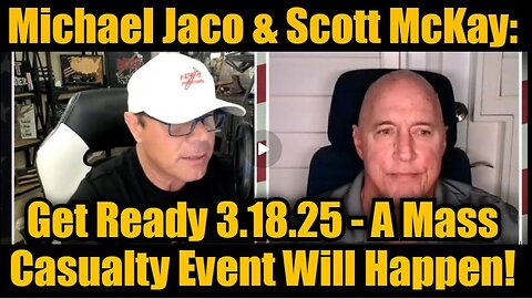 Michael Jaco & Scott McKay- Get Ready 3.18.25 - A Mass Casualty Event Will Happen!