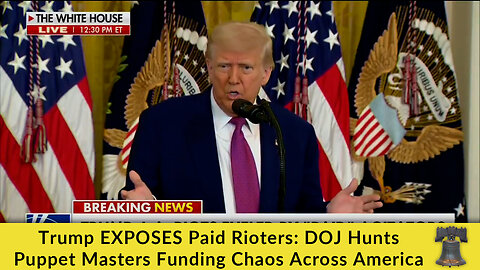 Trump EXPOSES Paid Rioters: DOJ Hunts Puppet Masters Funding Chaos Across America