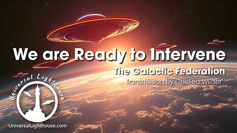 We are Ready to Intervene ~ The Galactic Federation ~ Chellea Wilder