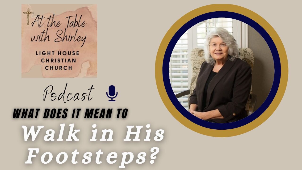 At the Table with Shirley: What does it mean to walk in His footsteps?