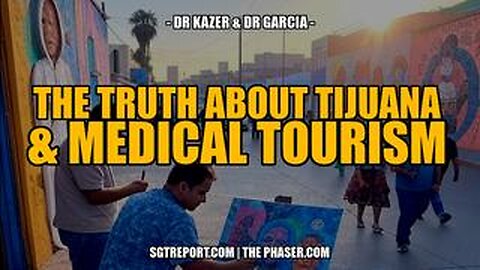 THE TRUTH ABOUT TIJUANA & MEDICAL TOURISM - Dr. Garcia & Dr. Kazer
