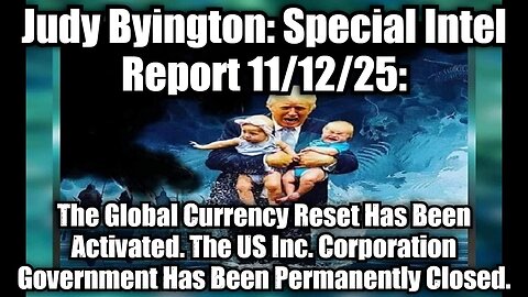 Judy Byington: Special Intel Report 11/12/25: The Global Currency Reset Has Been Activated. The US Inc. Corporation Government Has Been Permanently Closed.