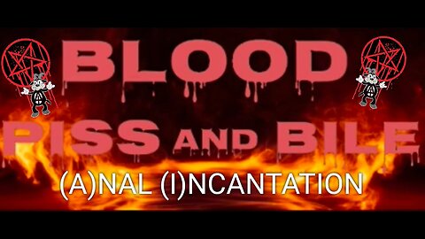 (A)NAL (I)NCANTATION music video BLOOD PISS AND BILE