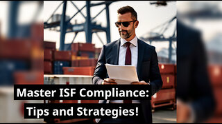 Mastering Compliance: Working with ISF Agents and Brokers for Smooth Imports