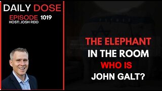 THE DAILY DOSE W/ JOSH REID- THE ELEPHANT IN THE ROOM. WHO IS JOHN GALT?