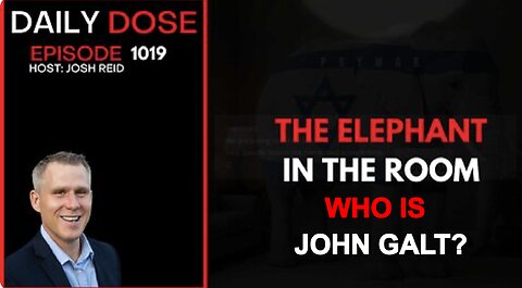 THE DAILY DOSE W/ JOSH REID- THE ELEPHANT IN THE ROOM. WHO IS JOHN GALT?