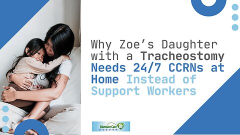 Why Zoe’s Daughter with a Tracheostomy Needs 24/7 CCRNs at Home Instead of Support Workers