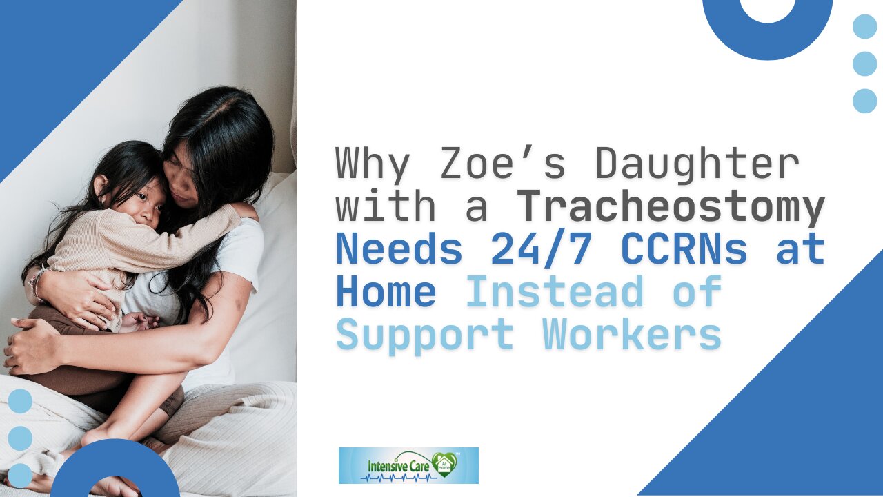 Why Zoe’s Daughter with a Tracheostomy Needs 24/7 CCRNs at Home Instead of Support Workers