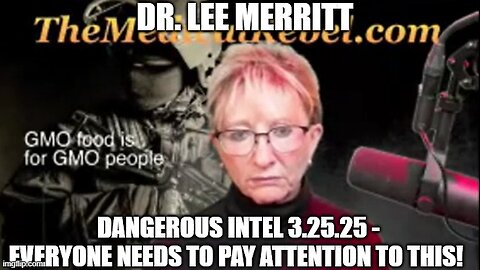 Dr. Lee Merritt: Dangerous Intel 3.25.25 - Everyone Needs to Pay Attention to This!